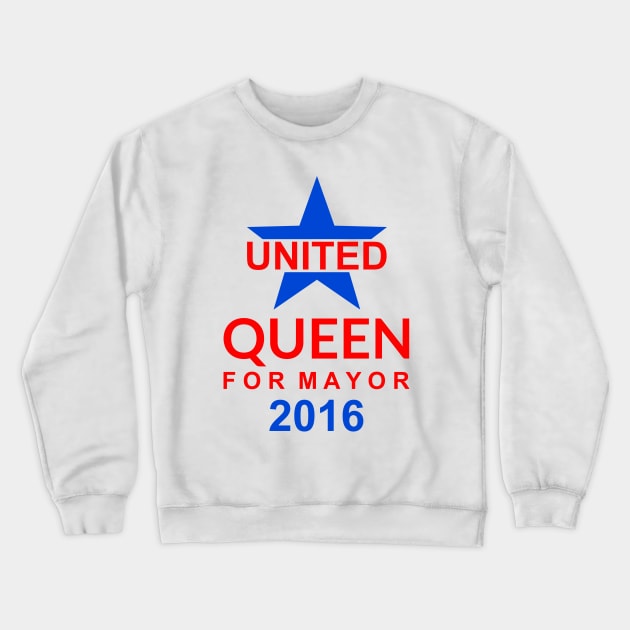 United -  Queen For Mayor 2016 - Campaign Poster Design Crewneck Sweatshirt by FangirlFuel